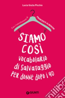 Siamo così. Vocabolario di salvataggio per donne dopo i 40 libro di Picchio Lucia Giulia