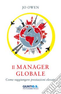 Il manager nell'era globale. Come raggiungere prestazioni elevate libro di Owen Jo