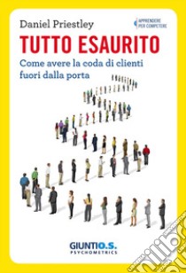 Tutto esaurito. Come avere la coda di clienti fuori dalla porta libro di Priestley Daniel