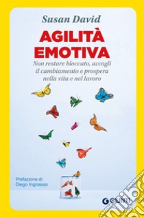 Agilità emotiva. Non restare bloccato, accogli il cambiamento e prospera nella vita e nel lavoro libro di David Susan