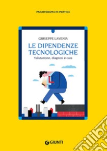 Le dipendenze tecnologiche. Valutazione, diagnosi e cura libro di Lavenia Giuseppe