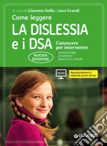 Come leggere la dislessia e i DSA. Conoscere per intervenire. Con Contenuto digitale per accesso on line libro di Stella G. (cur.); Grandi L. (cur.)