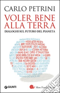 Voler bene alla terra. Dialoghi sul futuro del pianeta libro di Petrini Carlo