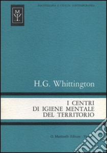 I centri di igiene mentale del territorio libro di Whittington H. G.