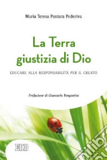 La Terra giustizia di Dio. Educare alla responsabilità per il creato libro di Pontara Pederiva Maria Teresa