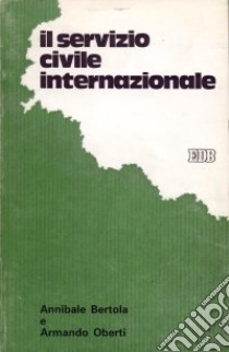 Il servizio civile internazionale libro di Bertola Annibale; Oberti Armando