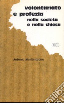 Volontariato e profezia nella società e nella Chiesa libro di Mastantuono Antonio