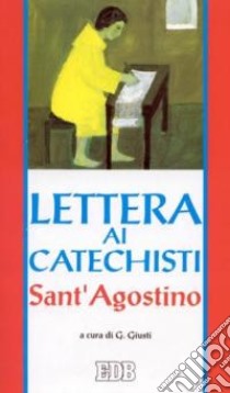 Lettera ai catechisti. «De catechizandis rudibus» libro di Agostino (sant'); Giusti G. (cur.)