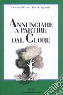 Annunciare a partire dal cuore. Una spiritualità per i catechisti libro di Barbon Giancarla; Paganelli Rinaldo