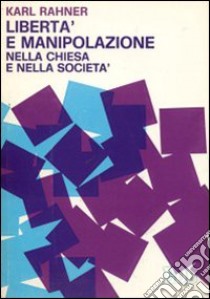 Libertà e manipolazione nella chiesa e nella società libro di Rahner Karl