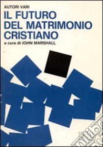 Il futuro del matrimonio cristiano libro di Marshall J. (cur.)