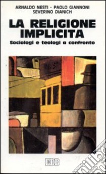 La religione implicita. Sociologi e teologi a confronto libro di Nesti Arnaldo - Giannoni Paolo - Dianich Severino