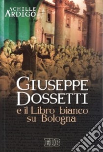 Giuseppe Dossetti e il Libro bianco su Bologna libro di Ardigò Achille