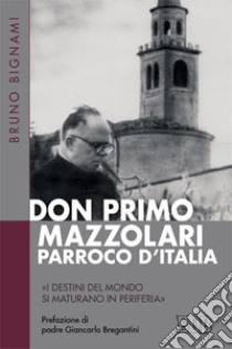 Don Primo Mazzolari, parroco d'Italia. «I destini del mondo si maturano in periferia» libro di Bignami Bruno