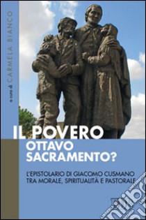 Il Povero, ottavo sacramento? L'epistolario di Giacomo Cusmano tra morale, spiritualità e pastorale libro di Bianco C. (cur.)