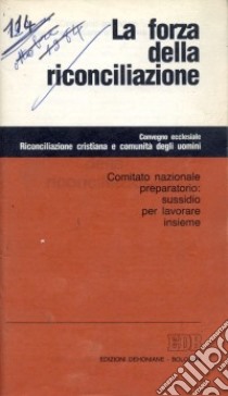 La forza della riconciliazione. Sussidio per lavorare insieme. Convegno ecclesiale. Riconciliazione cristiana e comunità degli uomini libro di Comitato nazionale preparatorio convegno (cur.)