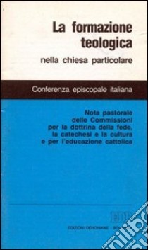 La formazione teologica nella Chiesa particolare. Nota pastorale delle Commissioni per la dottrina della fede, la catechesi e la cultura e per l'educazione cattolica libro