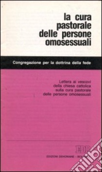 La cura pastorale delle persone omosessuali. Lettera ai vescovi della Chiesa cattolica sulla cura pastorale delle persone omosessuali libro di Congregazione per la dottrina della fede (cur.)