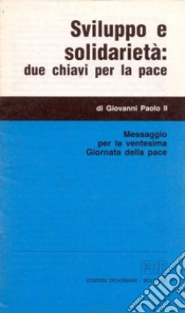 Sviluppo e solidarietà: due chiavi per la pace. Messaggio per la ventesima Giornata della pace libro di Giovanni Paolo II