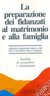 La preparazione dei fidanzati al matrimonio e alla famiglia. Sussidio di prospettive e orientamenti libro di CEI. Ufficio nazionale per la pastorale della fam. (cur.)