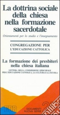 La dottrina sociale della Chiesa nella formazione sacerdotale. Orientamenti per lo studio e l'insegnamento libro di Congregazione per l'educazione cattolica (cur.)