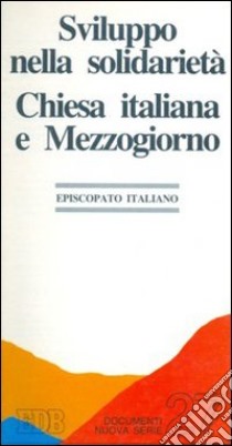 Sviluppo nella solidarietà. Chiesa italiana e Mezzogiorno libro di Episcopato italiano (cur.)