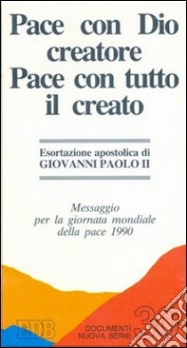 Pace con Dio creatore Pace con tutto il creato. Messaggio per la Giornata mondiale della pace (1990) libro di Giovanni Paolo II