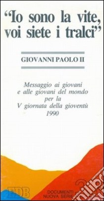 «Io sono la vite, voi siete i tralci». Messaggio ai giovani e alle giovani del mondo per la 5ª Giornata della gioventù 1990 libro di Giovanni Paolo II