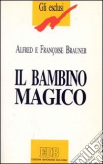 Il bambino magico. Storia degli autismi dalle fiabe ai nostri giorni. Finzioni letterarie e realtà oniriche libro di Brauner Alfred - Brauner Francoise