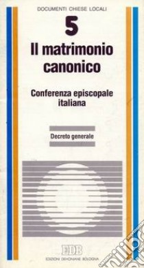 Il matrimonio canonico. Decreto generale libro di Conferenza episcopale italiana (cur.)