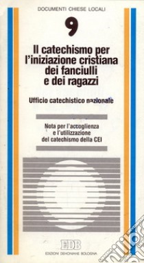 Il catechismo per l'iniziazione cristiana dei fanciulli e dei ragazzi. Nota per l'accoglienza e l'utilizzazione del catechismo della Cei libro di Ufficio catechistico nazionale (cur.)