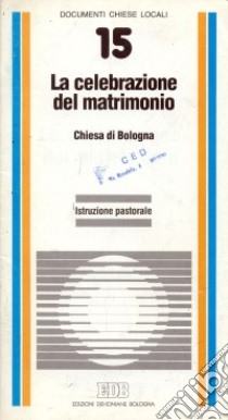 La celebrazione del matrimonio. Istruzione pastorale libro di Chiesa di Bologna (cur.)