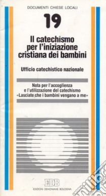 Il catechismo per l'iniziazione cristiana dei bambini. Nota per l'accoglienza e l'utilizzazione del catechismo «lasciate che i bambini vengano a me» libro di Ufficio catechistico nazionale (cur.)