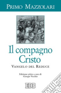 Il compagno Cristo. Vangelo del reduce libro di Mazzolari Primo; Vecchio G. (cur.)