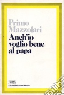 Anch'io voglio bene al papa libro di Mazzolari Primo