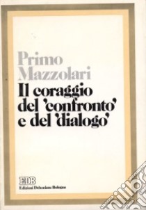 Il coraggio del confronto e del dialogo libro di Mazzolari Primo