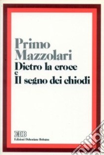 Dietro la croce. Il segno dei chiodi libro di Mazzolari Primo