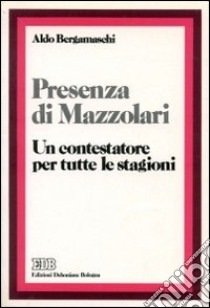 Presenza di Mazzolari. Un contestatore per tutte le stagioni libro di Bergamaschi Aldo