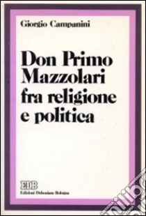 Don Primo Mazzolari fra religione e politica libro di Campanini Giorgio