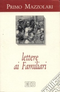 Lettere ai familiari libro di Mazzolari Primo