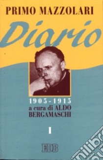 Diario (1905-1915). Vol. 1 libro di Mazzolari Primo; Bergamaschi A. (cur.)