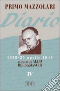 Diario (1938-25 aprile 1945). Vol. 4 libro di Mazzolari Primo; Bergamaschi A. (cur.)