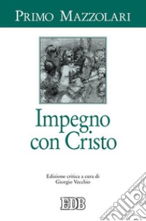 Impegno con Cristo. Ediz. critica libro di Mazzolari Primo; Vecchio G. (cur.)