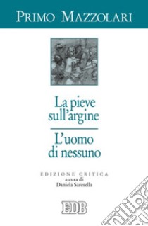 La pieve sull'argine. L'uomo di nessuno. Ediz. critica libro di Mazzolari Primo; Saresella D. (cur.)