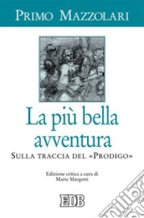 La più bella avventura. Sulla traccia del «prodigo». Ediz. critica libro di Mazzolari Primo; Margotti M. (cur.)