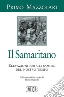 Il Samaritano. Elevazioni per gli uomini del nostro tempo libro di Mazzolari Primo; Bignami B. (cur.)