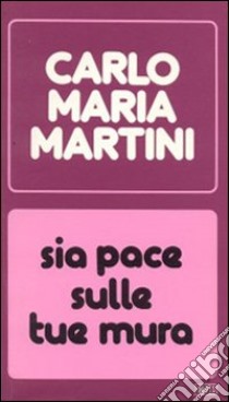 Sia pace sulle tue mura. Discorsi, lettere, omelie nell'anno 1983-1984 libro di Martini Carlo M.