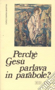 Perché Gesù parlava in parabole? Meditazioni libro di Martini Carlo M.