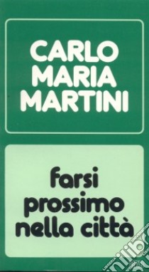 Farsi prossimo nella città. Lettere, discorsi, interventi (1986) libro di Martini Carlo Maria