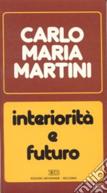 Interiorità e futuro. Lettere, discorsi, interventi (1987) libro di Martini Carlo Maria